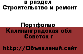  в раздел : Строительство и ремонт » Портфолио . Калининградская обл.,Советск г.